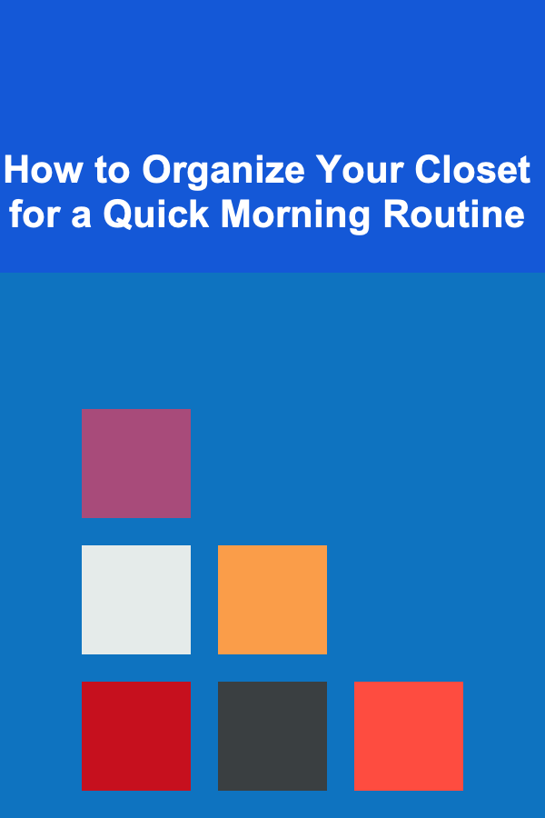 How to Organize Your Closet for a Quick Morning Routine