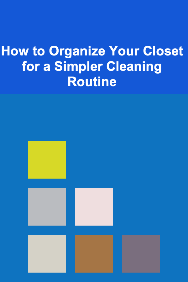 How to Organize Your Closet for a Simpler Cleaning Routine
