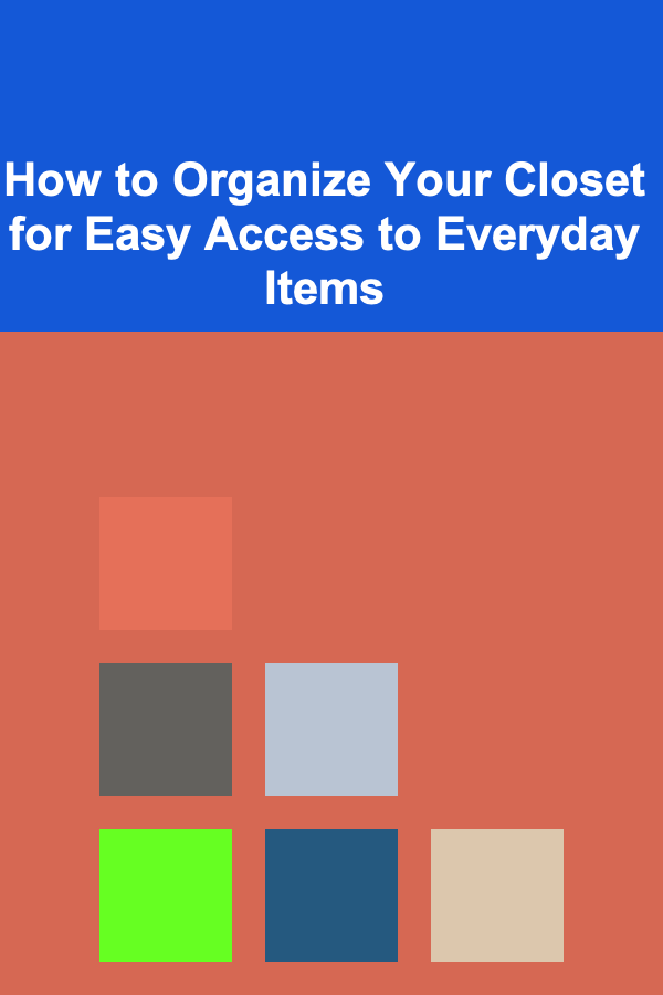 How to Organize Your Closet for Easy Access to Everyday Items