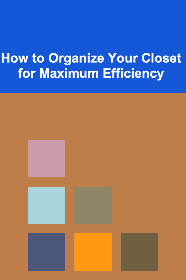 How to Organize Your Closet for Maximum Efficiency