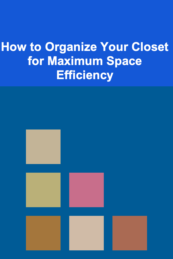 How to Organize Your Closet for Maximum Space Efficiency