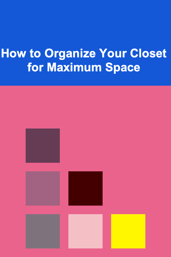 How to Organize Your Closet for Maximum Space
