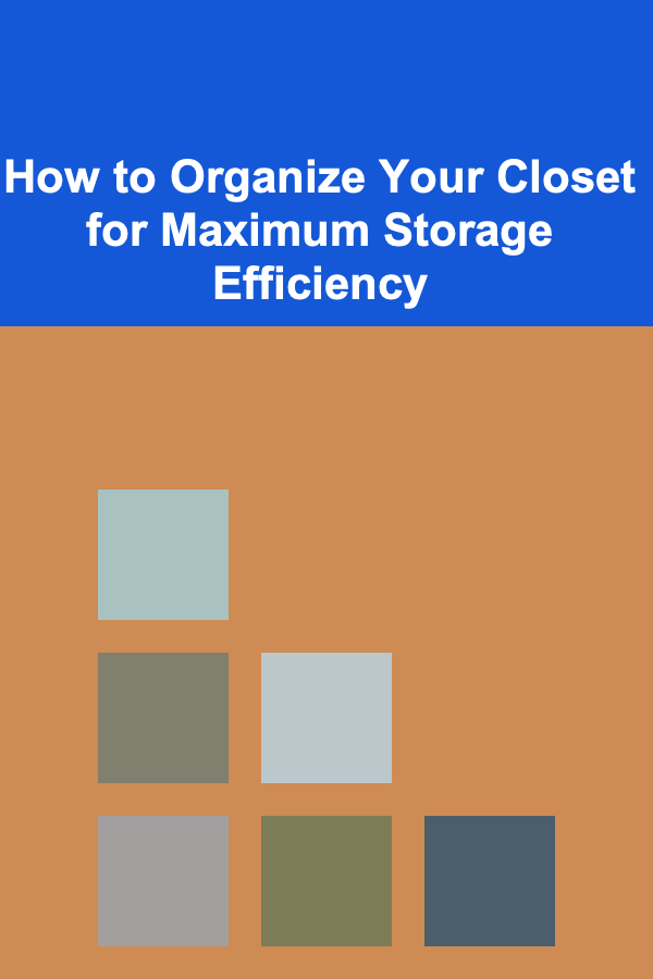 How to Organize Your Closet for Maximum Storage Efficiency