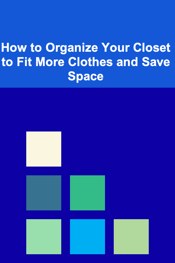How to Organize Your Closet to Fit More Clothes and Save Space