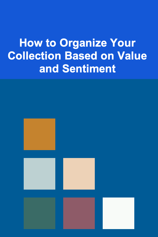 How to Organize Your Collection Based on Value and Sentiment