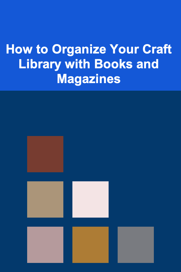 How to Organize Your Craft Library with Books and Magazines