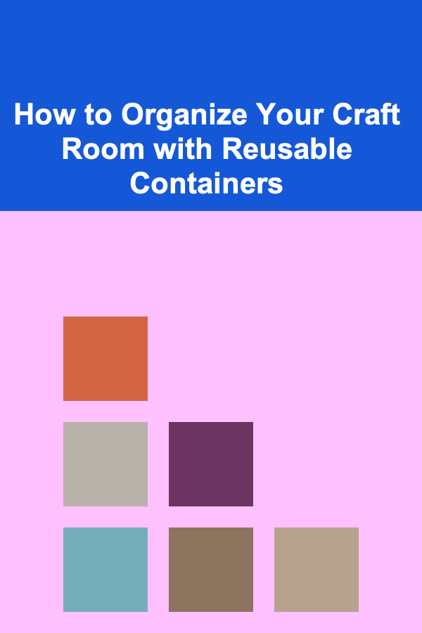 How to Organize Your Craft Room with Reusable Containers