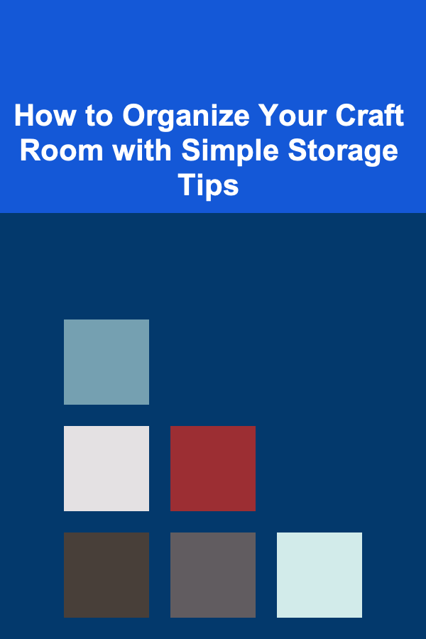 How to Organize Your Craft Room with Simple Storage Tips