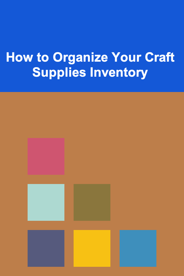 How to Organize Your Craft Supplies Inventory