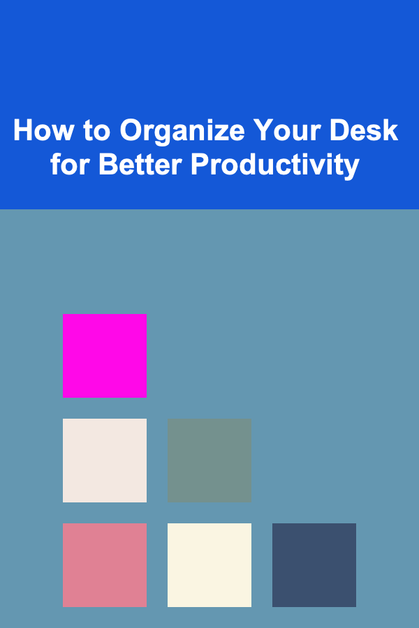 How to Organize Your Desk for Better Productivity