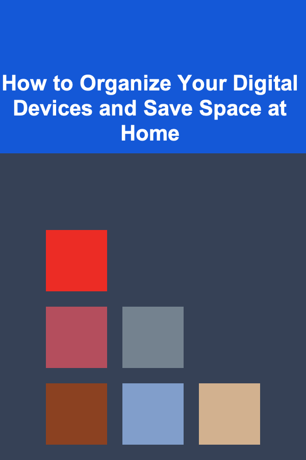 How to Organize Your Digital Devices and Save Space at Home