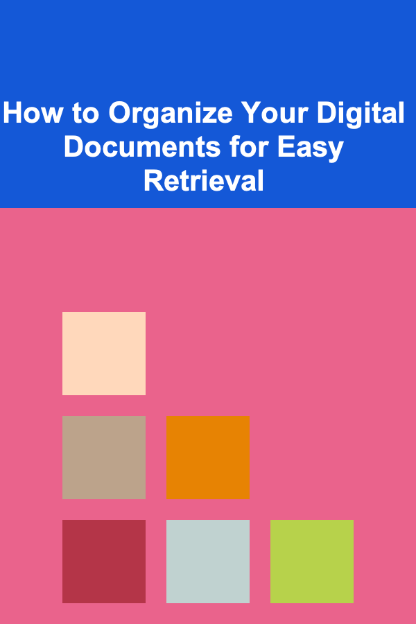 How to Organize Your Digital Documents for Easy Retrieval