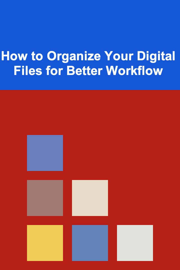 How to Organize Your Digital Files for Better Workflow
