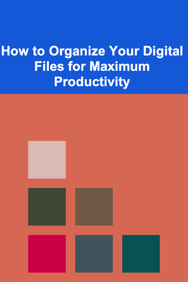 How to Organize Your Digital Files for Maximum Productivity
