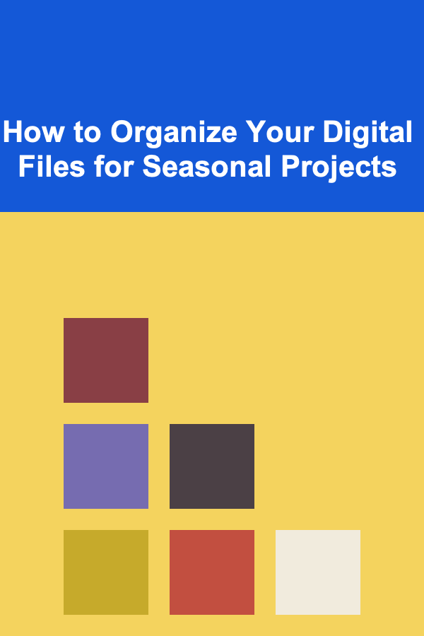 How to Organize Your Digital Files for Seasonal Projects