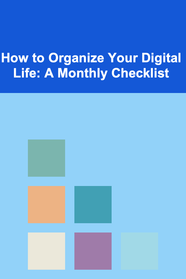 How to Organize Your Digital Life: A Monthly Checklist