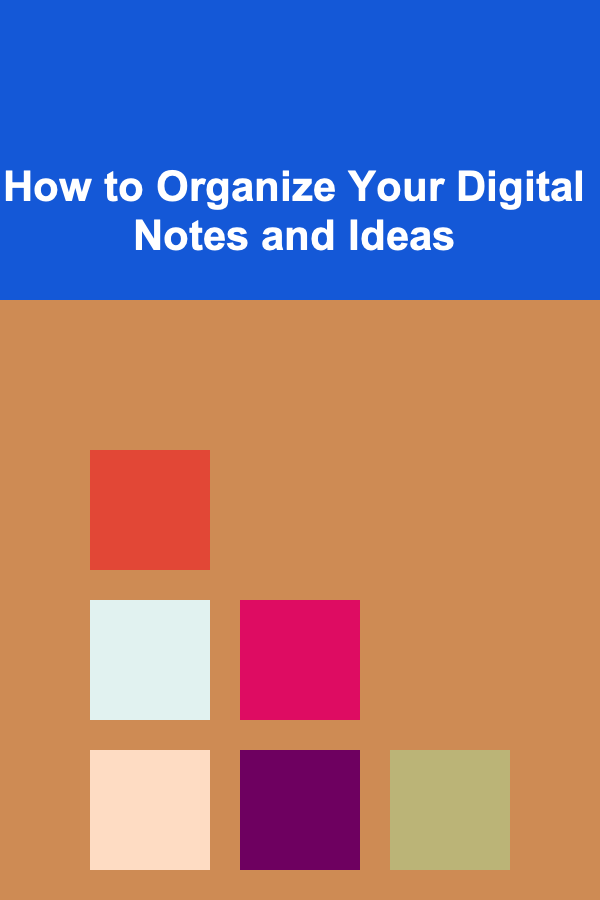 How to Organize Your Digital Notes and Ideas