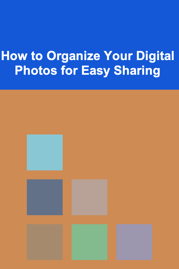 How to Organize Your Digital Photos for Easy Sharing