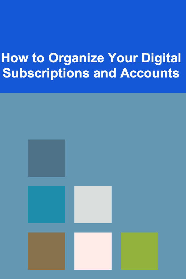 How to Organize Your Digital Subscriptions and Accounts