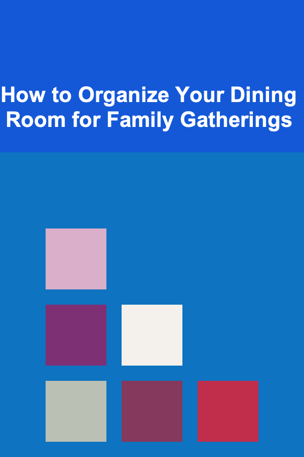 How to Organize Your Dining Room for Family Gatherings