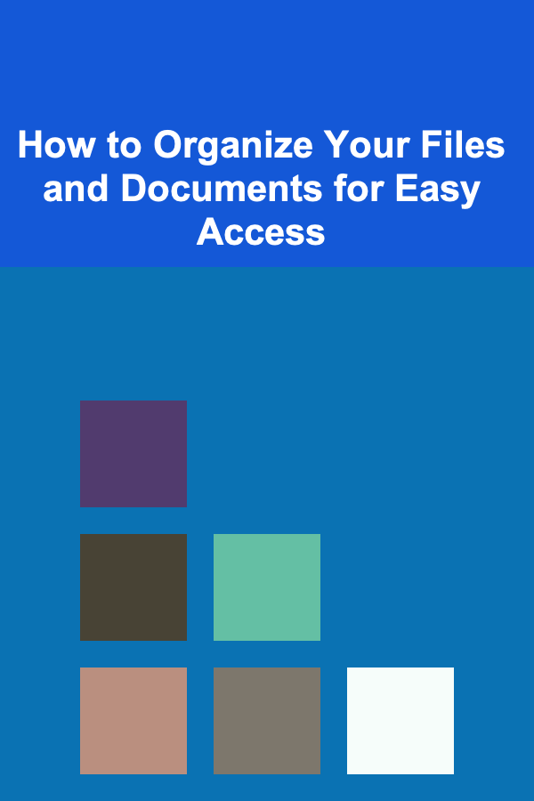 How to Organize Your Files and Documents for Easy Access