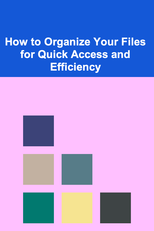 How to Organize Your Files for Quick Access and Efficiency