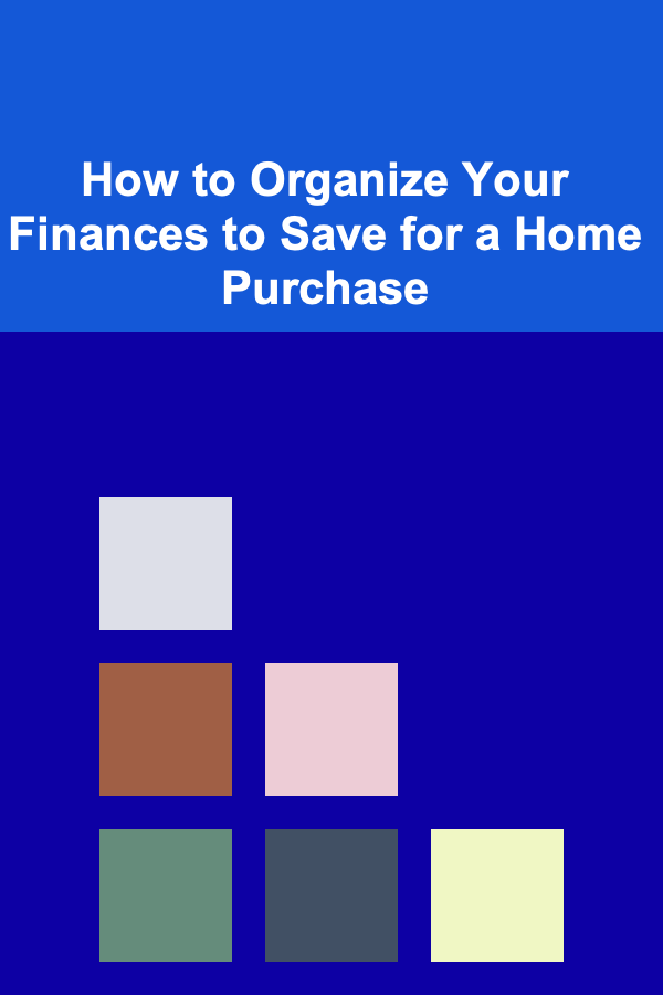 How to Organize Your Finances to Save for a Home Purchase