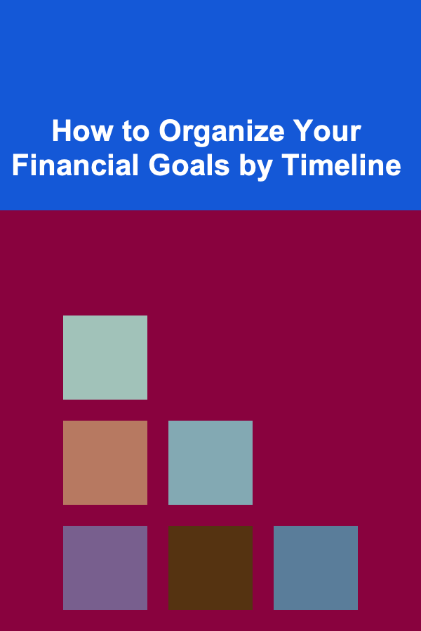 How to Organize Your Financial Goals by Timeline