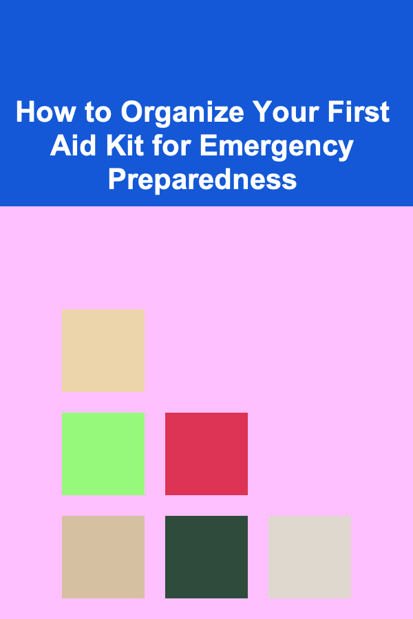 How to Organize Your First Aid Kit for Emergency Preparedness