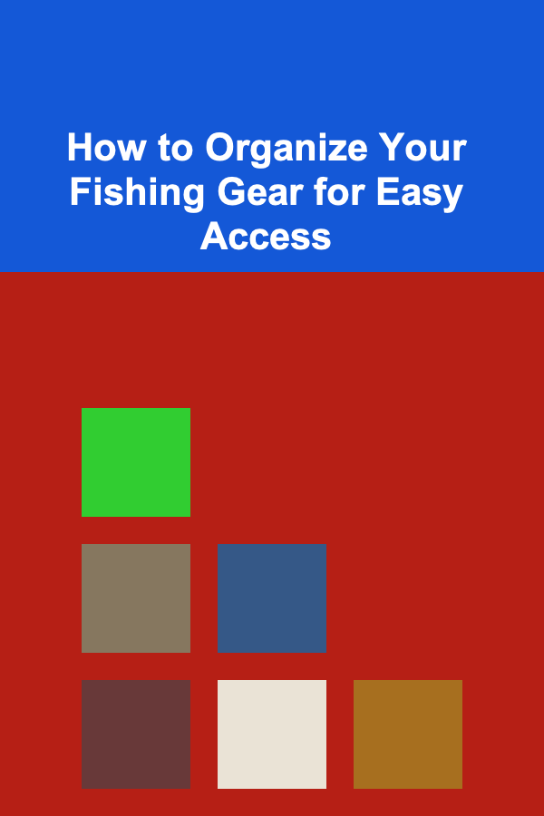 How to Organize Your Fishing Gear for Easy Access