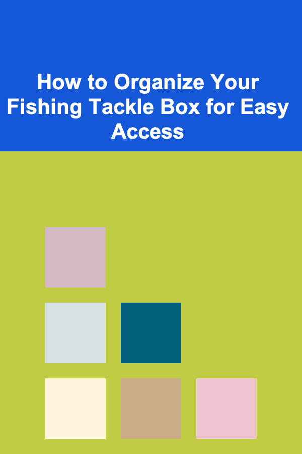 How to Organize Your Fishing Tackle Box for Easy Access