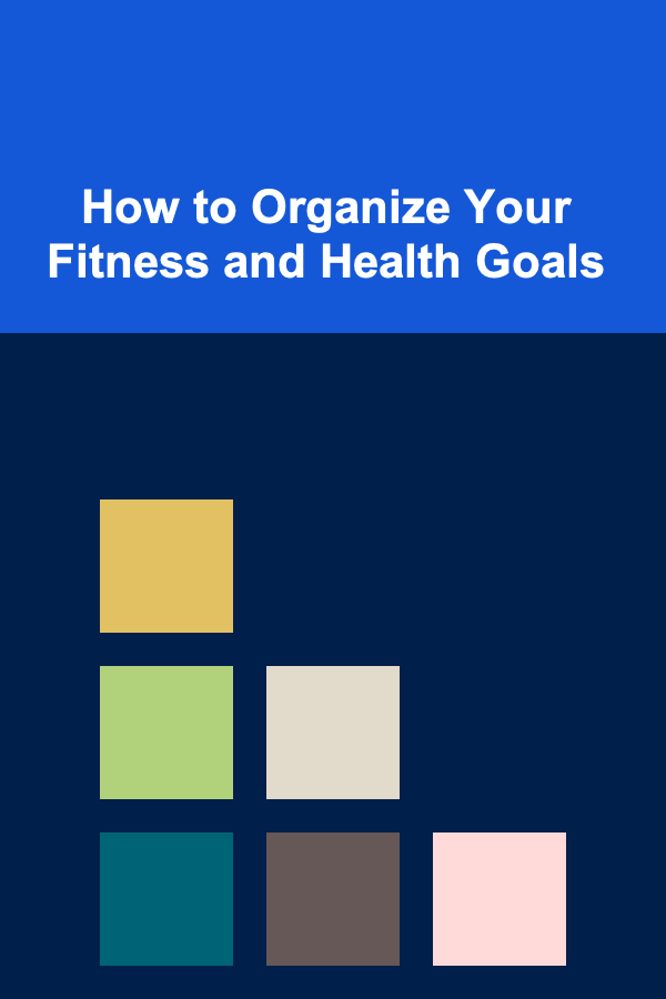 How to Organize Your Fitness and Health Goals