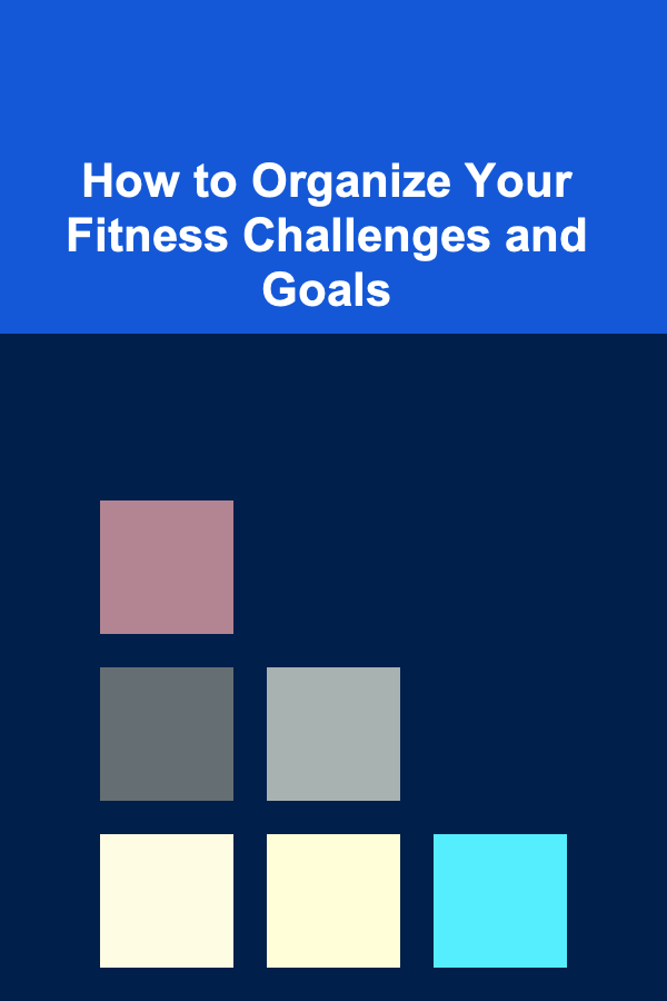 How to Organize Your Fitness Challenges and Goals