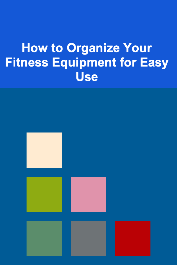 How to Organize Your Fitness Equipment for Easy Use
