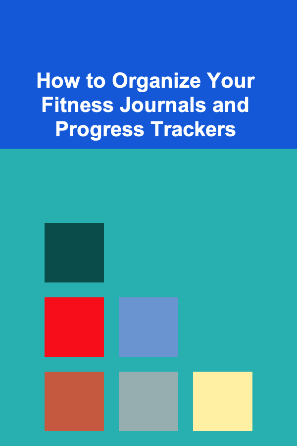 How to Organize Your Fitness Journals and Progress Trackers