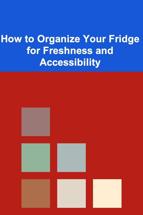 How to Organize Your Fridge for Freshness and Accessibility