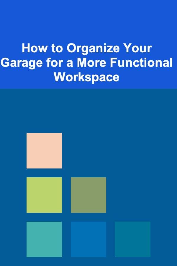 How to Organize Your Garage for a More Functional Workspace