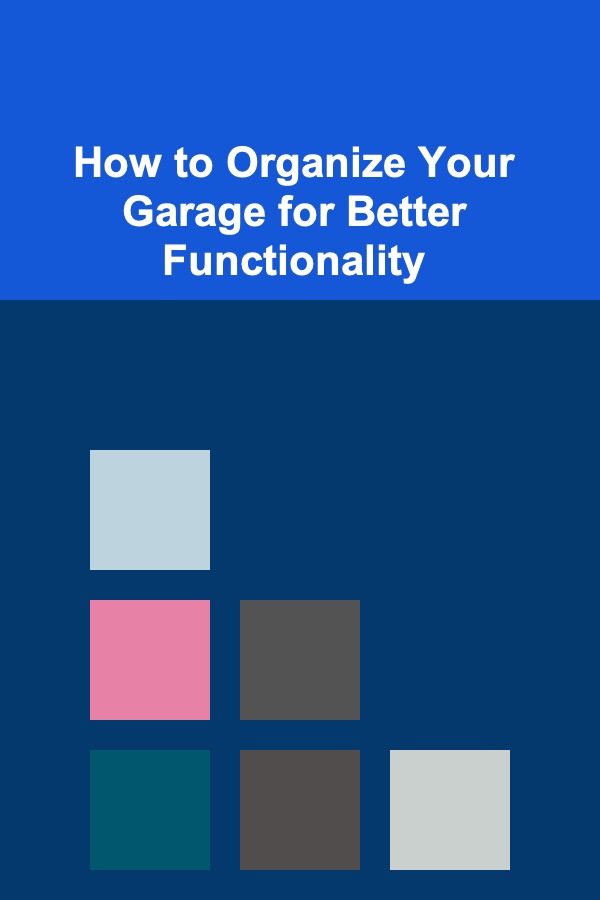 How to Organize Your Garage for Better Functionality