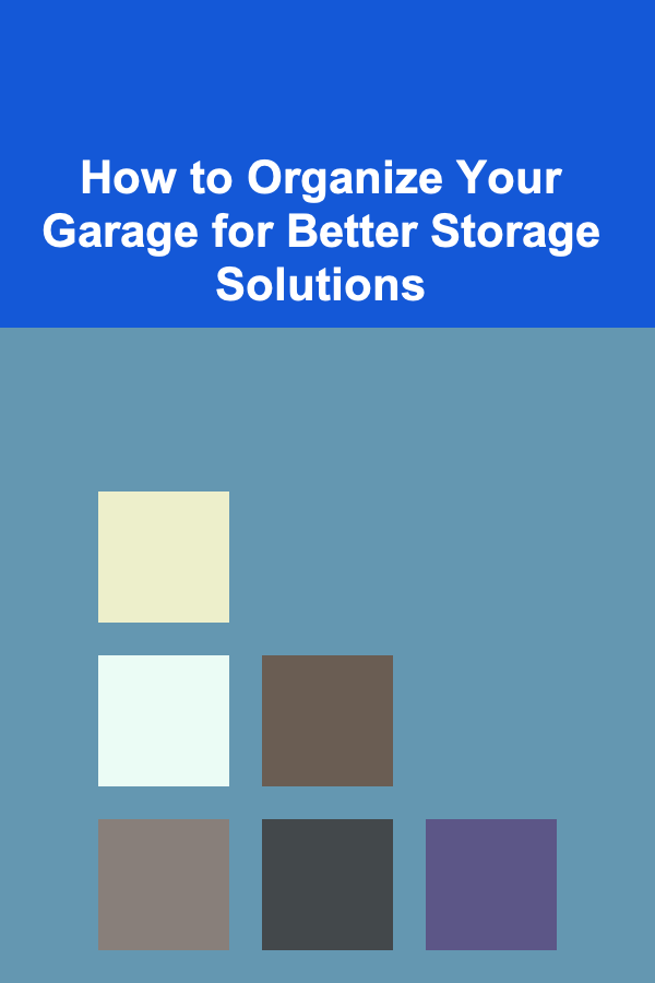 How to Organize Your Garage for Better Storage Solutions