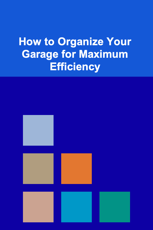 How to Organize Your Garage for Maximum Efficiency