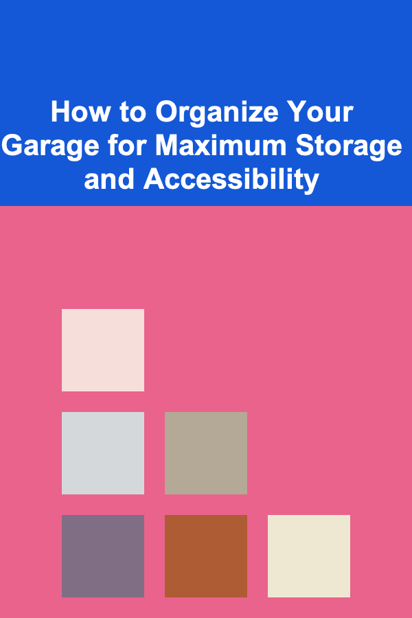 How to Organize Your Garage for Maximum Storage and Accessibility