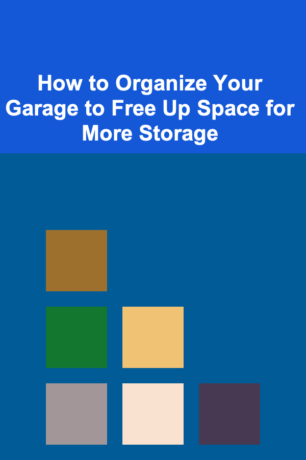 How to Organize Your Garage to Free Up Space for More Storage