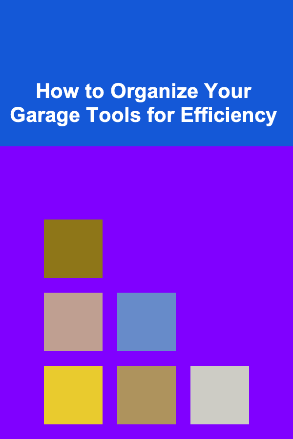 How to Organize Your Garage Tools for Efficiency
