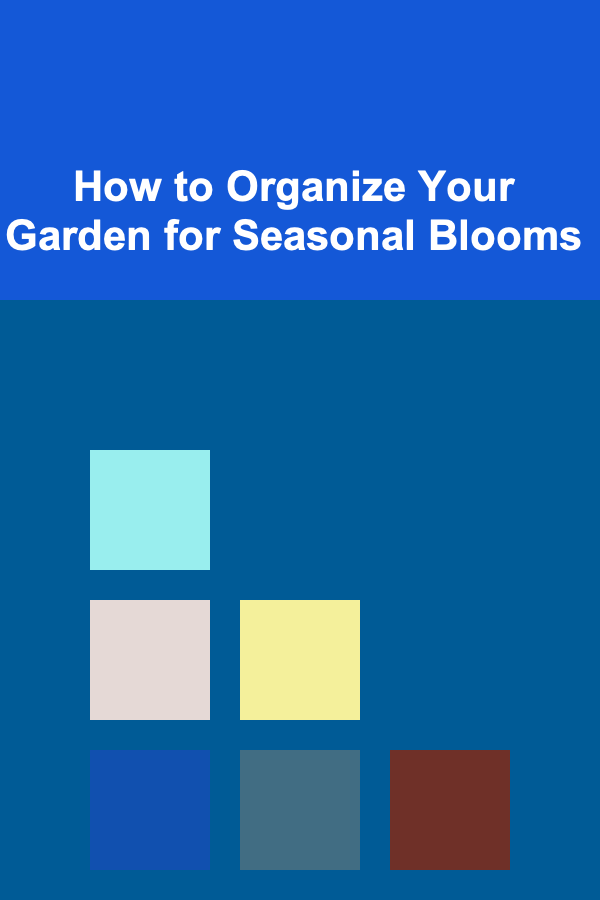 How to Organize Your Garden for Seasonal Blooms