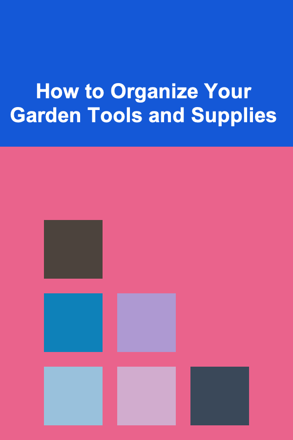 How to Organize Your Garden Tools and Supplies