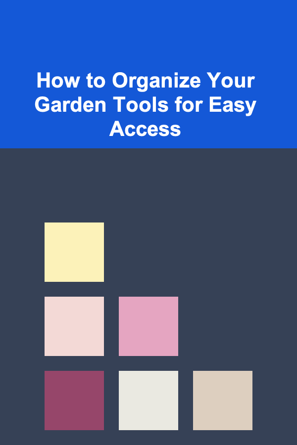 How to Organize Your Garden Tools for Easy Access