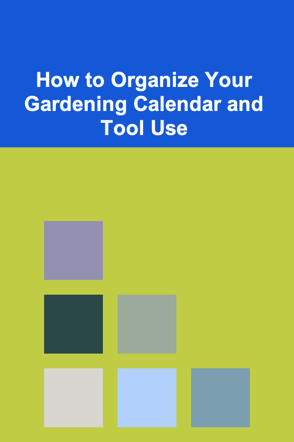 How to Organize Your Gardening Calendar and Tool Use
