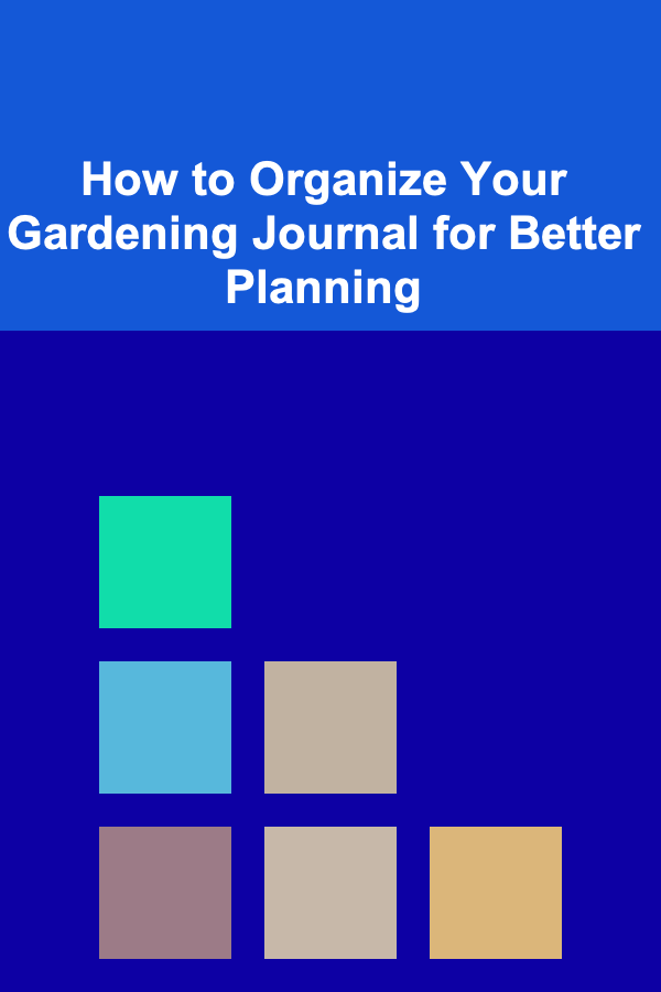 How to Organize Your Gardening Journal for Better Planning