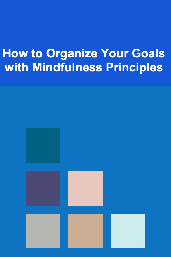 How to Organize Your Goals with Mindfulness Principles