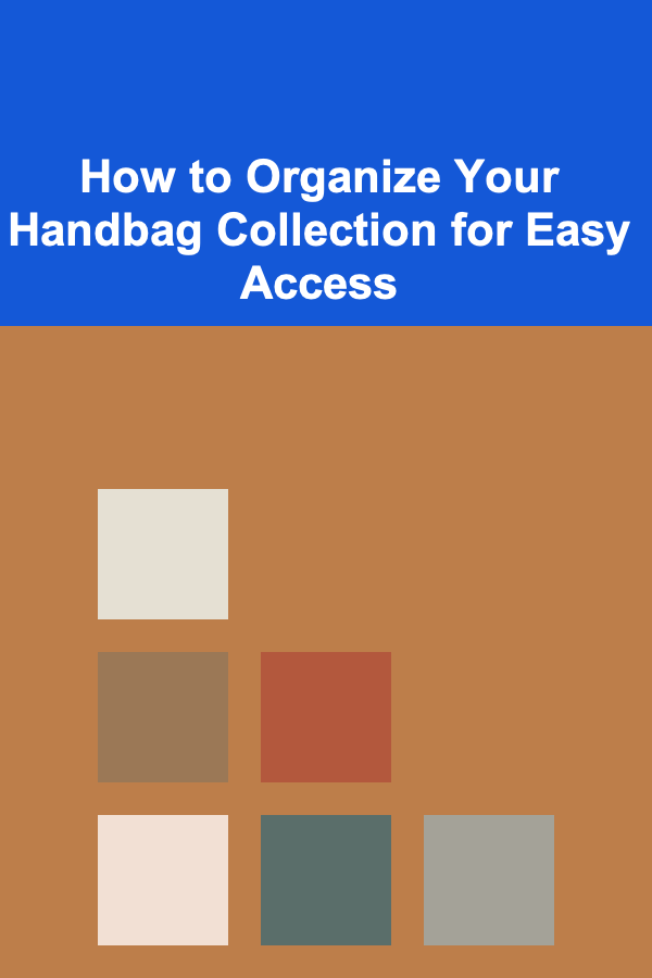 How to Organize Your Handbag Collection for Easy Access